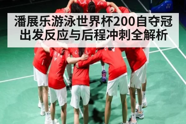 潘展乐游泳世界杯200自夺冠 出发反应与后程冲刺全解析