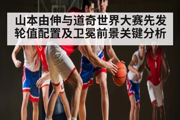 山本由伸与道奇世界大赛先发轮值配置及卫冕前景关键分析
